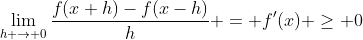 \lim_{h \to 0}\frac{f(x+h)-f(x-h)}{h} = f'(x) \ge 0