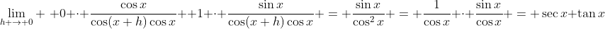 \lim_{h \to 0} \,\, 0 \cdot \frac{\cos{x}}{\cos(x+h)\cos{x}}+ 1 \cdot \frac{\sin{x}}{\cos(x+h)\cos{x}} = \frac{\sin{x}}{\cos^2{x}} = \frac{1}{\cos{x}} \cdot \frac{\sin{x}}{\cos{x}} = \sec{x} \tan{x}
