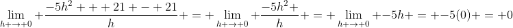 \lim_{h \to 0} \dfrac{-5h^2 + 21 - 21}{h} = \lim_{h \to 0} \dfrac{-5h^2 }{h} = \lim_{h \to 0} -5h = -5(0) = 0