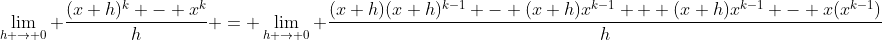 \lim_{h \to 0} \frac{(x+h)^k - x^k}{h} = \lim_{h \to 0} \frac{(x+h)(x+h)^{k-1} - (x+h)x^{k-1} + (x+h)x^{k-1} - x(x^{k-1})}{h}