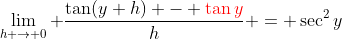 \lim_{h \to 0} \frac{\tan(y+h) - \color{red}{\tan{y}}}{h} = \sec^2{y}