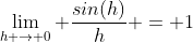 \lim_{h \to 0} \frac{sin(h)}{h} = 1