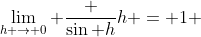 \lim_{h \to 0} \frac {\sin h}h = 1 