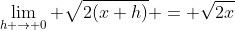 \lim_{h \to 0} \sqrt{2(x+h)} = \sqrt{2x}