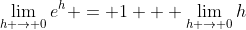 \lim_{h \to 0}e^h = 1 + \lim_{h \to 0}h