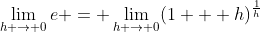 \lim_{h \to 0}e = \lim_{h \to 0}(1 + h)^{\frac{1}{h}}