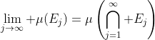 \lim_{j\to\infty} \mu(E_j)=\mu\left(\bigcap_{j=1}^\infty E_j\right)
