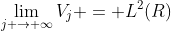 \lim_{j \rightarrow \infty}V_j = {L^2(R)}