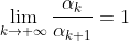 \lim_{k\rightarrow \infty}\frac{\alpha_k}{\alpha_{k+1}}=1