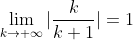 \lim_{k\rightarrow \infty}|\frac{k}{k+1}|=1