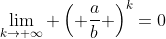 \lim_{k\rightarrow \infty} \left( \frac{a}{b} \right)^k=0