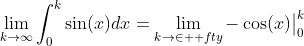 \lim_{k\to\infty}\int_0^{k}\sin(x)dx=\lim_{k\to\in  fty}-\cos(x)\big|_0^{k}