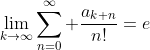 \lim_{k\to\infty}\sum_{n=0}^\infty \frac{a_{k+n}}{n!}=e