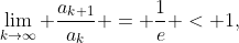 \lim_{k\to\infty} \frac{a_{k+1}}{a_k} = \frac{1}{e} < 1,