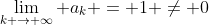 \lim_{k \rightarrow \infty} a_{k} = 1 \ne 0