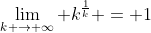 \lim_{k \rightarrow \infty} k^{\frac{1}{k}} = 1
