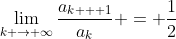 \lim_{k \to \infty}\frac{a_{k + 1}}{a_k} = \frac{1}{2}