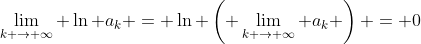 \lim_{k \to \infty} \ln a_k = \ln \left( \lim_{k \to \infty} a_k \right) = 0