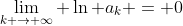 \lim_{k \to \infty} \ln a_k = 0