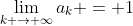 \lim_{k \to \infty}a_k = 1