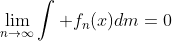 \lim_{n\rightarrow\infty}\int f_n(x)dm=0