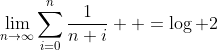 \lim_{n\rightarrow\infty}\sum_{i=0}^n\frac{1}{n+i}  =\log 2