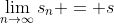 \lim_{n\rightarrow\infty}{s_{n}} = s