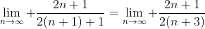 \lim_{n\rightarrow\infty} \frac{2n+1}{2(n+1)+1}=\lim_{n\rightarrow\infty} \frac{2n+1}{2(n+3)}