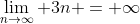 \lim_{n\rightarrow\infty} 3n = \infty
