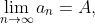 \lim_{n\rightarrow\infty}a_{n}=A,