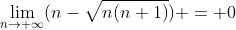 \lim_{n\rightarrow \infty}(n-\sqrt{n(n+1)}) = 0