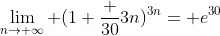 \lim_{n\rightarrow \infty} (1+\frac {30}{3n})^{3n}= e^{30}