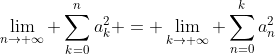 \lim_{n\rightarrow \infty} \sum_{k=0}^{n}a_k^2 = \lim_{k\rightarrow \infty} \sum_{n=0}^{k}a_n^2