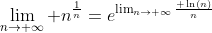 \lim_{n\rightarrow \infty} n^{\frac{1}{n}}=e^{\lim_{n\rightarrow \infty}\frac{ \ln(n)}{n}}