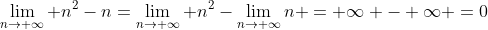 \lim_{n\rightarrow \infty} n^2-n=\lim_{n\rightarrow \infty} n^2-\lim_{n\rightarrow \infty}n = \infty - \infty =0