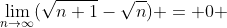 \lim_{n\to\infty}(\sqrt{n+1}-\sqrt{n}) = 0 