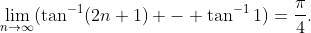 \lim_{n\to\infty}(\tan^{-1}(2n+1) - \tan^{-1}1)=\frac{\pi}{4}.