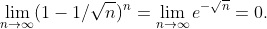 \lim_{n\to\infty}(1-1/\sqrt{n})^n=\lim_{n\to\infty}e^{-\sqrt{n}}=0.