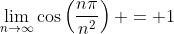 \lim_{n\to\infty}\cos\left(\frac{n\pi}{n^2}\right) = 1