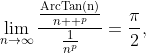 \lim_{n\to\infty}\frac{\frac{\mathrm{ArcTan(n)}}{n  ^{p}}}{\frac{1}{n^{p}}}=\frac{\pi}{2},
