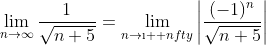 \lim_{n\to\infty}\frac{1}{\sqrt{n+5}}=\lim_{n\to\i  nfty}\bigg|\frac{(-1)^{n}}{\sqrt{n+5}}\bigg|