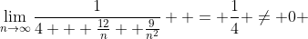 \lim_{n\to\infty}\frac{1}{4 + \frac{12}{n}+ \frac{9}{n^2}}  = \frac{1}{4} \neq 0 