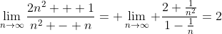 \lim_{n\to\infty}\frac{2n^2 + 1}{n^2 - n}= \lim_{n\to\infty} \frac{2+\frac{1}{n^2}}{1-\frac{1}{n}}=2