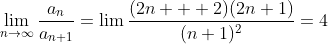 \lim_{n\to\infty}\frac{a_n}{a_{n+1}}=\lim\frac{(2n  +2)(2n+1)}{(n+1)^2}=4