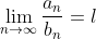 \lim_{n\to\infty}\frac{a_n}{b_n}=l