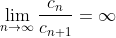 \lim_{n\to\infty}\frac{c_{n}}{c_{n+1}}=\infty