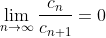 \lim_{n\to\infty}\frac{c_{n}}{c_{n+1}}=0
