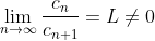 \lim_{n\to\infty}\frac{c_{n}}{c_{n+1}}=L\ne{0}