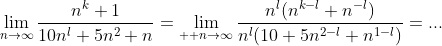 \lim_{n\to\infty}\frac{n^k+1}{10n^l+5n^2+n}=\lim_{  n\to\infty}\frac{n^l(n^{k-l}+n^{-l})}{n^l(10+5n^{2-l}+n^{1-l})}=...