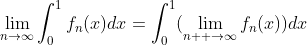 \lim_{n\to\infty}\int_0^1f_n(x)dx=\int_0^1(\lim_{n  \to\infty}f_n(x))dx